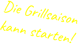 Die Grillsaisonkann starten!