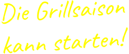 Die Grillsaisonkann starten!