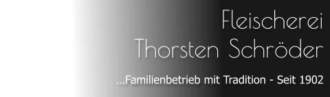 FleischereiThorsten Schröder …Familienbetrieb mit Tradition - Seit 1902