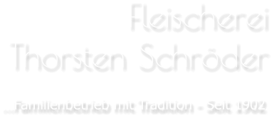 FleischereiThorsten Schröder …Familienbetrieb mit Tradition - Seit 1902