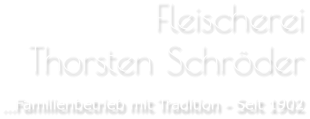 FleischereiThorsten Schröder …Familienbetrieb mit Tradition - Seit 1902